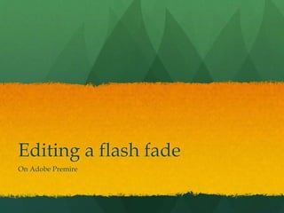 Editing a flash fade
On Adobe Premire
 