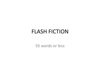 FLASH FICTION

 55 words or less
 