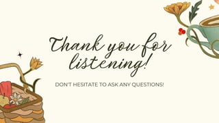 Thank you for
listening!
DON'T HESITATE TO ASK ANY QUESTIONS!
 