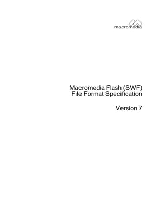 Macromedia Flash (SWF)
File Format Specification

               Version 7
 