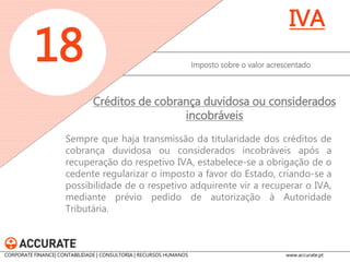 Passa a incidir sobre o rapé, tabaco de mascar, tabaco aquecido e o líquido contendo nicotina em recipientes utilizados para carga e recarga de cigarros eletrónicos. 
Imposto Especiais de Consumo 
18 
I.E.C 
Imposto sobre o tabaco 
CORPORATE FINANCE| CONTABILIDADE | CONSULTORIA | RECURSOS HUMANOS www.accurate.pt  