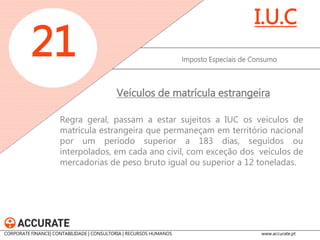 Mantém-se para o ano de 2015 a contribuição adicional de IUC sobre os veículos a gasóleo enquadráveis nas categorias A e B. 
Imposto Único de Circulação 
21 
I.U.C 
Contribuição adicional 
CORPORATE FINANCE| CONTABILIDADE | CONSULTORIA | RECURSOS HUMANOS www.accurate.pt  