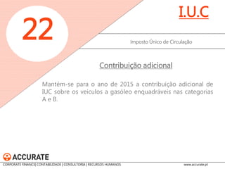 Aumento em € 20 do valor da CSR: 
•gasolina (€ 87/1000 l), 
•gasóleo rodoviário (€ 111/1.000 l) e 
•GPL auto (€ 123/1.000 kg). 
Outras contribuições 
22 
Outros 
Contribuição do serviço rodoviário 
CORPORATE FINANCE| CONTABILIDADE | CONSULTORIA | RECURSOS HUMANOS www.accurate.pt  