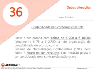 Justiça Tributária 
36 
Outras alterações 
Previsão do incumprimento da obrigação anual de comunicação de inventário como contraordenação grave, punível com coima entre € 200 e € 10.000. 
Comunicação de inventário 
CORPORATE FINANCE| CONTABILIDADE | CONSULTORIA | RECURSOS HUMANOS www.accurate.pt  