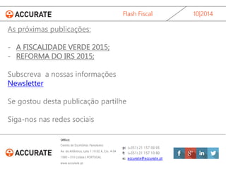 Flash Fiscal 10|2014 
As próximas publicações: 
- A FISCALIDADE VERDE 2015; 
- REFORMA DO IRS 2015; 
Subscreva a nossas informações 
Newsletter 
Se gostou desta publicação partilhe 
Siga-nos nas redes sociais 

