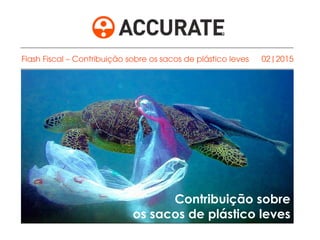 02|2015
Contribuição sobre
os sacos de plástico leves
Flash Fiscal – Contribuição sobre os sacos de plástico leves
 
