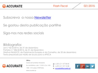 02|2015Flash Fiscal
Subscreva a nossa Newsletter
Se gostou desta publicação partilhe
Siga-nos nas redes sociais
Bibliografia:
Lei n.º 82-D/2014, de 31 de dezembro;
Portaria n.º 286-B/2014, de 31 de Dezembro;
Diretiva 94/62/CE, do Parlamento Europeu e do Conselho, de 20 de dezembro;
Texto preparado por Abílio de Sousa para a APECA
 