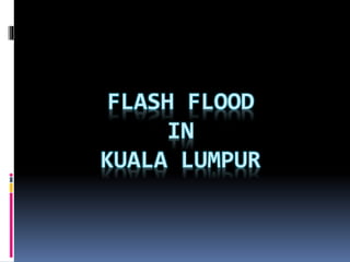 Flash Floods in Kuala Lumpur | PPTX