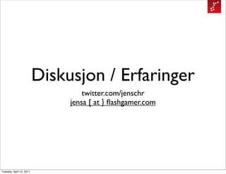 Diskusjon / Erfaringer
                                   twitter.com/jenschr
                               jensa [ at } ﬂashgamer.com




Tuesday, April 12, 2011
 