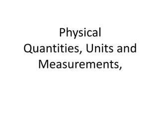 Physical
Quantities, Units and
Measurements,
 