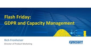 Rich Fronheiser
Director of Product Marketing
Flash Friday:
GDPR and Capacity Management
 