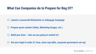 What Can Companies do to Prepare for Reg CF?
¨  Launch a successful Kickstarter or Indiegogo Campaign

¨  Prepare great ...