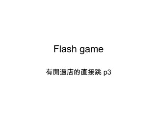 Flash game 有開過店的直接跳 p3 