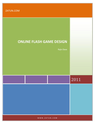 zatun.com2011ONLINE FLASH GAME DESIGNRajiv Davewww.zatun.com<br />FLASH GAME DEVELOPMENT IS CATCHING UP IN THE WORLD<br />There has been a gradual change that the gaming world has experienced over a period of time.  While in the past the video games, played over television, used to be the hot property; those times now seem to have become a passé.  People are increasingly getting on to the internet and the popularity of computer games have escalated.  In fact, the turn of events has been so fast that people can now even use gadgets like IPADS and their mobile phones to play games on because of the considerable improvement in technology.  Given that flash games can be played on any of these new gadgets, suddenly flash game development has become a big business.  The industry everyday welcomes a new flash games development company and the competition is getting stiffer by the day.  <br />ONLINE FLASH GAME DESIGN- THE NEXT GENERATION OF GAMING<br />Therefore, there is no questioning the fact that flash game development has turned into a lucrative business because of the increase in interest of the same.  However, a flash games company never finds itself doing the same things incessantly.  The industry is continuously changing and thus the flash games development company has to as well.   The new trend warrants the use of online medium and also to make the game available on the internet.  With the advent of cloud computing, the use of the internet to play games, save unfinished ones and play it again on a different gadget is becoming possible.  This means that online flash game design is going to be the next big thing in the industry and the flash games company have to be ready for it.<br />FLASH GAMES DESIGN<br />When one is creating the flash games design, the flash games company has to keep all the latest happenings in mind.  This is because unless such things are known the company would not be able to create and market those games which are liked by the people.  As a general rule, it seems that the past games are coming back in the industry.  Therefore, games which were played earlier through other gadgets and forgotten long back are making a re-entry.  The flash games Development Company should keep this in mind and create such flash games design which could integrate this change in the industry.  Recoding the old games so that they can be turned into flash games and be compatible with the online version could help an individual make a large amount of money.<br />ONLINE FLASH GAME DESIGN - TARGET GROUP<br />It is said that all of one’s activities should be done according to the target group.  Therefore, the same thing applies with online flash game design too.  The flash games development company should make sure that the games that it is developing are according to what the audiences want.  Creating such flash games design which is not liked by the audience might just be a waste of time and money.<br />Keyword : Online Flash Game Design, Flash Games Development Company, Flash Game Development, Online Flash Game Design, Flash Games Design, flash game developer, flash games, USA, UK, Germany, France, Australia, Norway, Sweden, Denmark, Spain, Italy, Netherlands, Israel, India, Bahrain, UAE, Jordan, Saudi Arabia, Canada, South Africa, Brazil, Japan, South Korea, China, Taiwan, Singapore, Malaysia, Mexico.<br />Thanking You<br />
