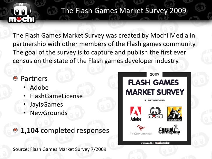 The Flash Games Market Survey 2009

The Flash Games Market Survey was created by Mochi Media in
partnership with other mem...
