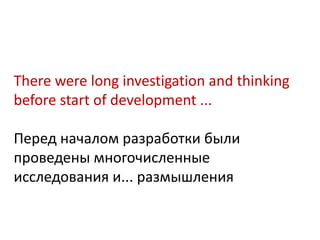 There were long investigation and thinking
before start of development ...

Перед началом разработки были
проведены многочисленные
исследования и... размышления
 