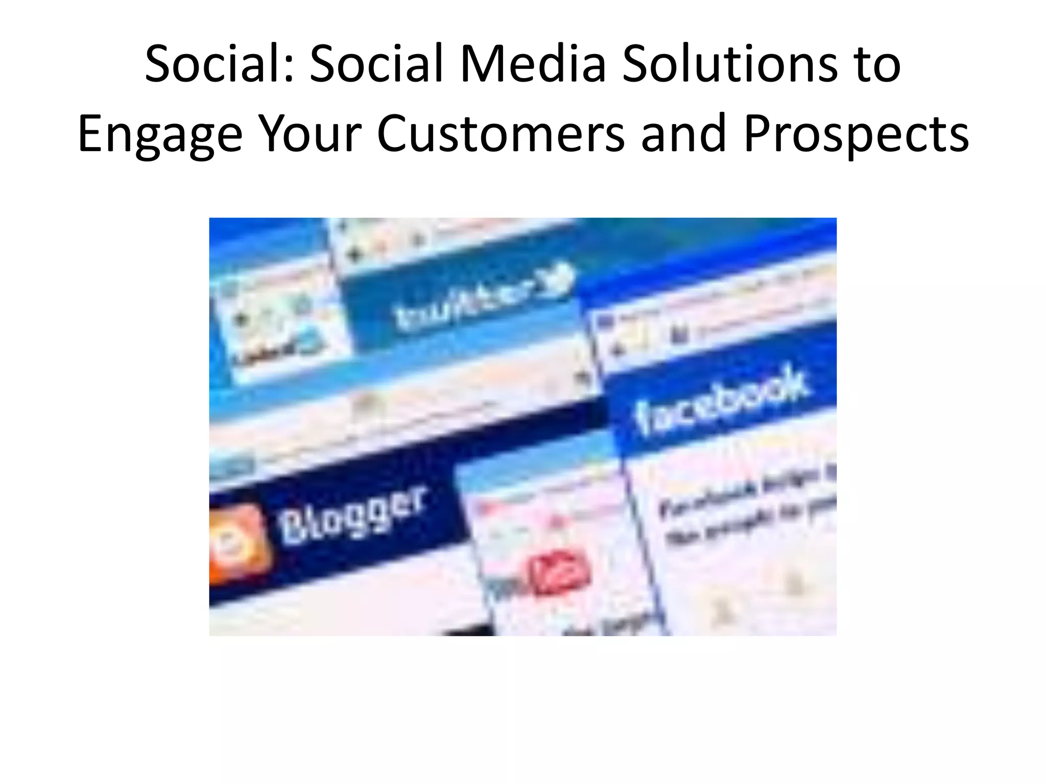 Social: Social Media Solutions to
Engage Your Customers and Prospects