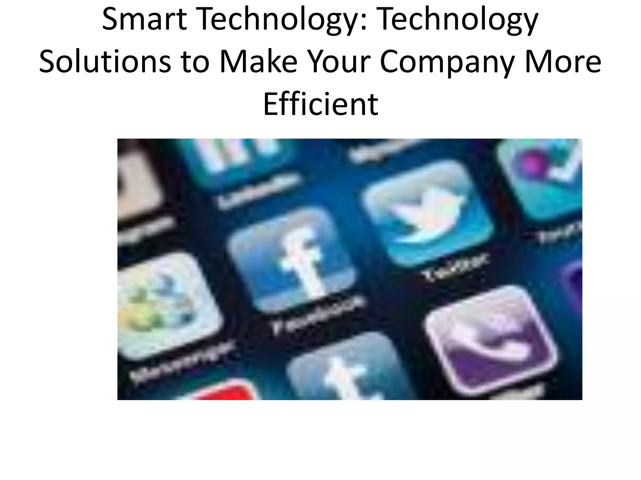 Smart Technology: Technology
Solutions to Make Your Company More
Efficient
