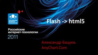 Flash -> html5 Александр Бацуев . AnyChart.Com 