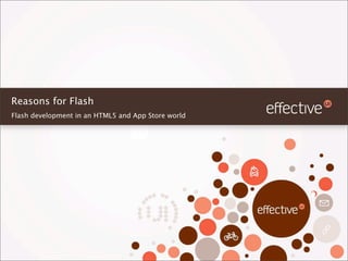 Reasons for Flash
Flash development in an HTML5 and App Store world
 
