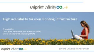 Beyond Universal Printer Driverv9
v9
High Availability For Your Printing Infrastructure
Presented by:
Christopher Hathway (Technical Director EMEA)
Sharon Munday (PR & Marketing EMEA)
 