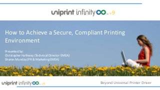 Beyond Universal Printer Driverv9
v9
How to Achieve a Secure, Compliant Printing
Environment
Presented by:
Christopher Hathway (Technical Director EMEA)
Sharon Munday (PR & Marketing EMEA)
 