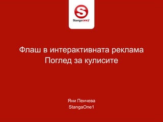 Флаш в интерактивната реклама Поглед за кулисите Яни Пенчева StangaOne1 . 