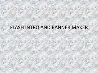 FLASH INTRO AND BANNER MAKER
 