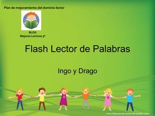 Flash Lector de Palabras Ingo y Drago Plan de mejoramiento del dominio lector BLOG  Mejores Lectores 3º 