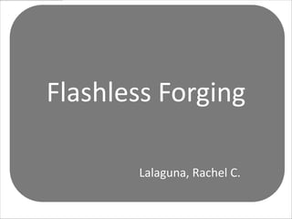 Flashless Forging

       Lalaguna, Rachel C.
 