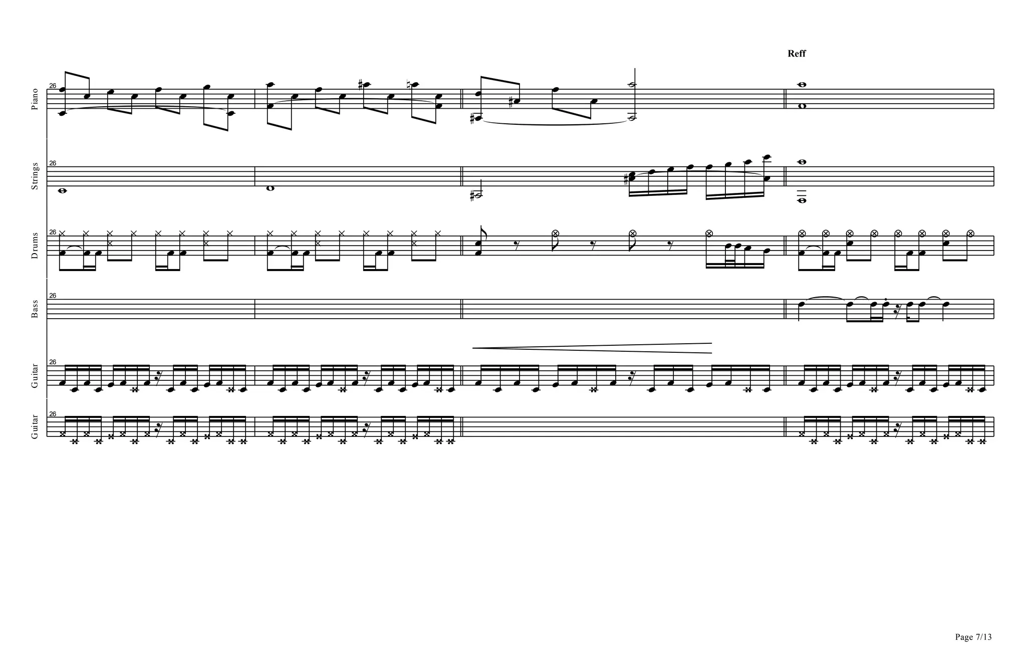 Piano
26
B
B B B B B B B
B
B B
B B B B BD
B BF
BB
BD
B BD
B B
A
A
Reff
=
=
Strings
26
= = AD
BDB B B B B B B
B
B
=
=
Drums
26
B
^
B
^
B ^^ ^ ^
B B
^ ^^ ^
B
^
B
^
B ^^ ^ ^
B B
^ ^^ ^
BB Q a Q a Q a BBB B
H
L L B
a
B
a
B Ba a a
B B
a Ba a
Bass
26
B B B .B R B B B
Guitar
26
B B B B B B C B
R
B B B B B C B B B B B B B C B
R
B B B B B C B B B B B B B C B
R
B B B B B C B B B B B B B C B
R
B B B B B C B
Page 7/13
Guitar
26
C C C C C C C C R
C C C C C C C C C C C C C C C R
C C C C C C C C C C C C C C C R
C C C C C C C
 