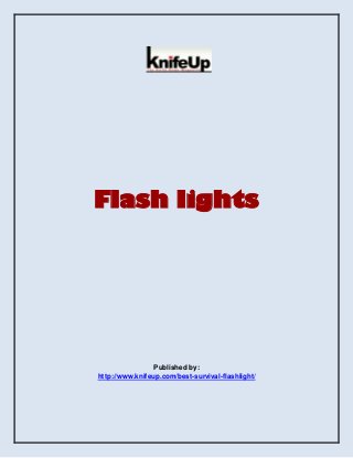 Flash lights

Published by:
http://www.knifeup.com/best-survival-flashlight/

 