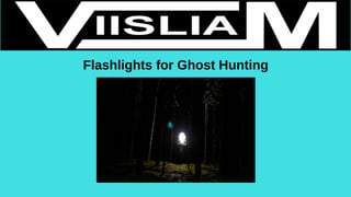 Flashlights for Ghost Hunting
 