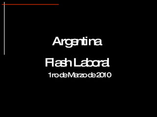 Argentina  Flash Laboral 1ro de Marzo de 2010 