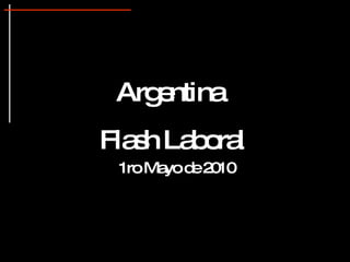 Argentina  Flash Laboral 1ro Mayo de 2010 