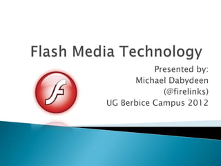 Presented by:
      Michael Dabydeen
             (@firelinks)
UG Berbice Campus 2012
 