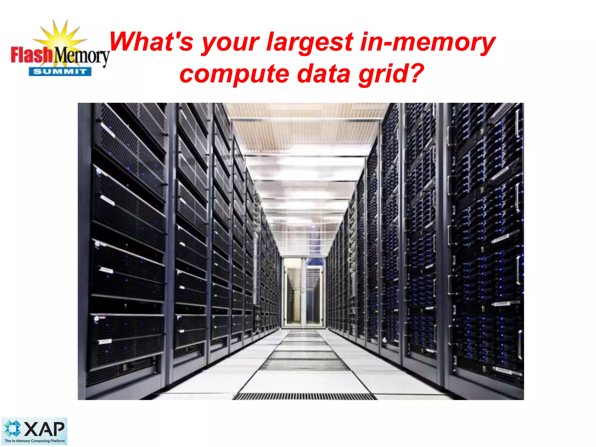 What's your largest in-memory
compute data grid?
7
 