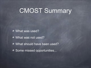 CMOST Summary


What was used?

What was not used?

What should have been used?

Some missed opportunities...
 