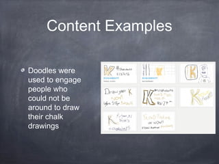 Content Examples

Doodles were
used to engage
people who
could not be
around to draw
their chalk
drawings
 
