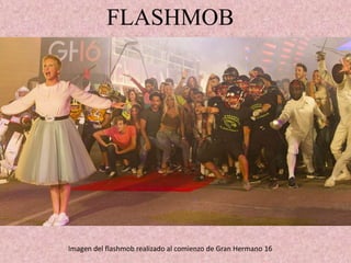 FLASHMOB
Imagen del flashmob realizado al comienzo de Gran Hermano 16
 