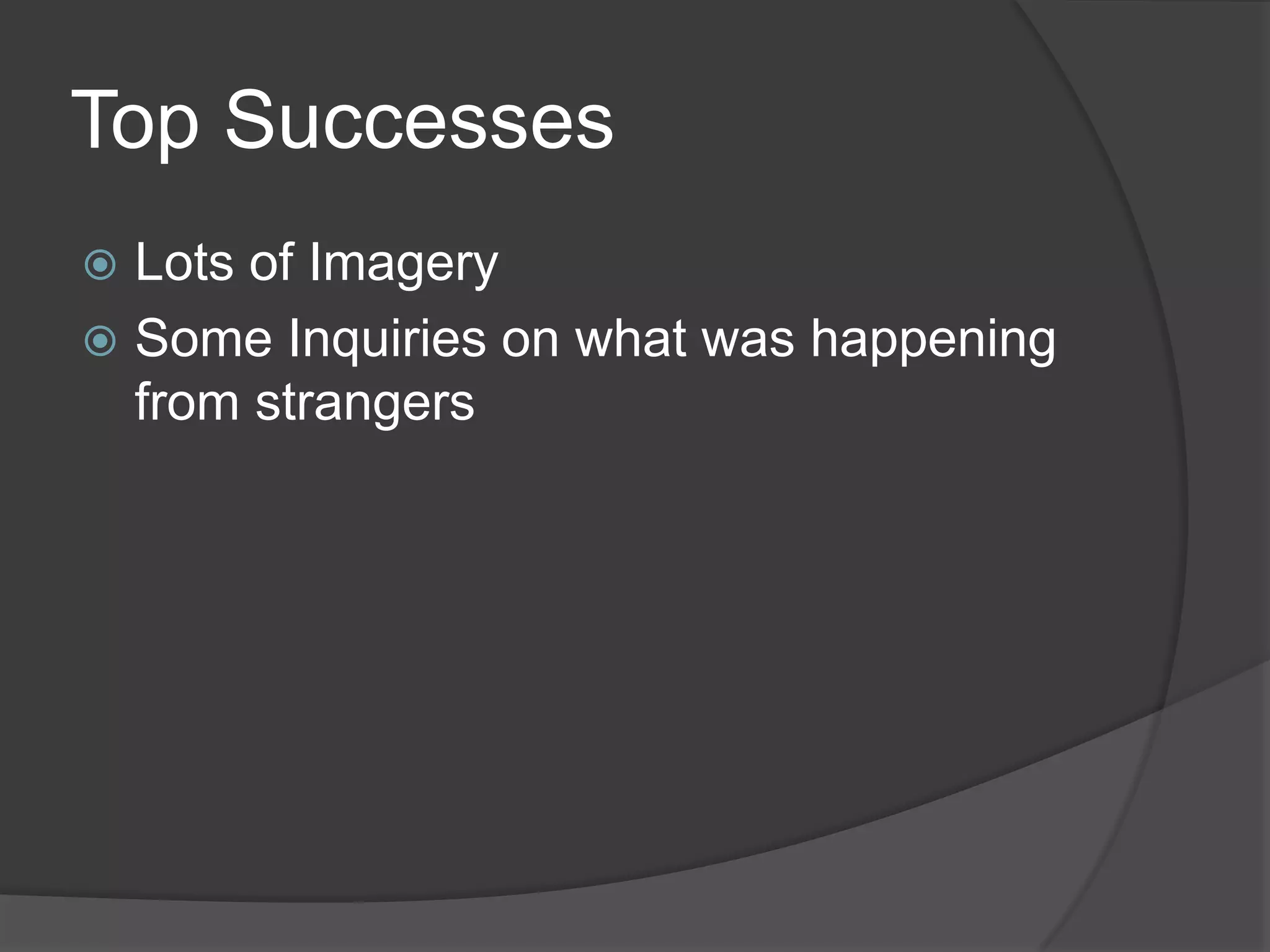 Top Successes
 Lots of Imagery
 Some Inquiries on what was happening
  from strangers
 