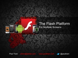 The Flash Platform For Multiple Screens Paul Trani  [email_address]   www.paultrani.com   @paultrani 
