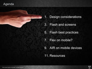 Agenda Design considerations Flash and screens Flash best practices Flex on mobile? AIR on mobile devices Resources 