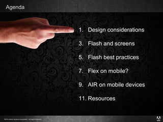 Agenda Design considerations Flash and screens Flash best practices Flex on mobile? AIR on mobile devices Resources 