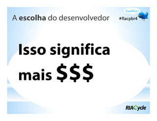 A escolha do desenvolvedor



 Isso significa
 mais $$$
 