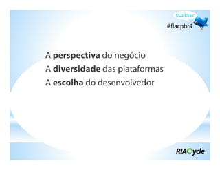A perspectiva do negócio
A diversidade das plataformas
A escolha do desenvolvedor
 