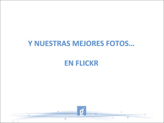Y NUESTRAS MEJORES FOTOS…
EN FLICKR
 