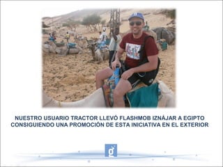 NUESTRO USUARIO TRACTOR LLEVÓ FLASHMOB IZNÁJAR A EGIPTO
CONSIGUIENDO UNA PROMOCIÓN DE ESTA INICIATIVA EN EL EXTERIOR
 
