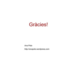 Gràcies!
Ana Polo
http://anapolo.wordpress.com
 