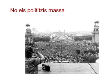 No els polititzis massa
 
